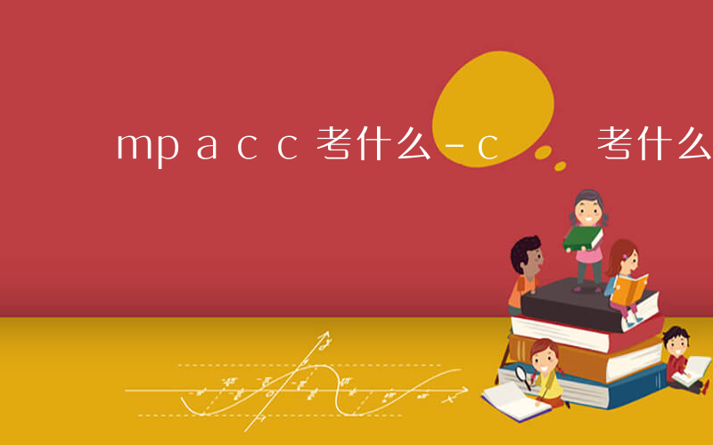 mpacc考什么-c  考什么